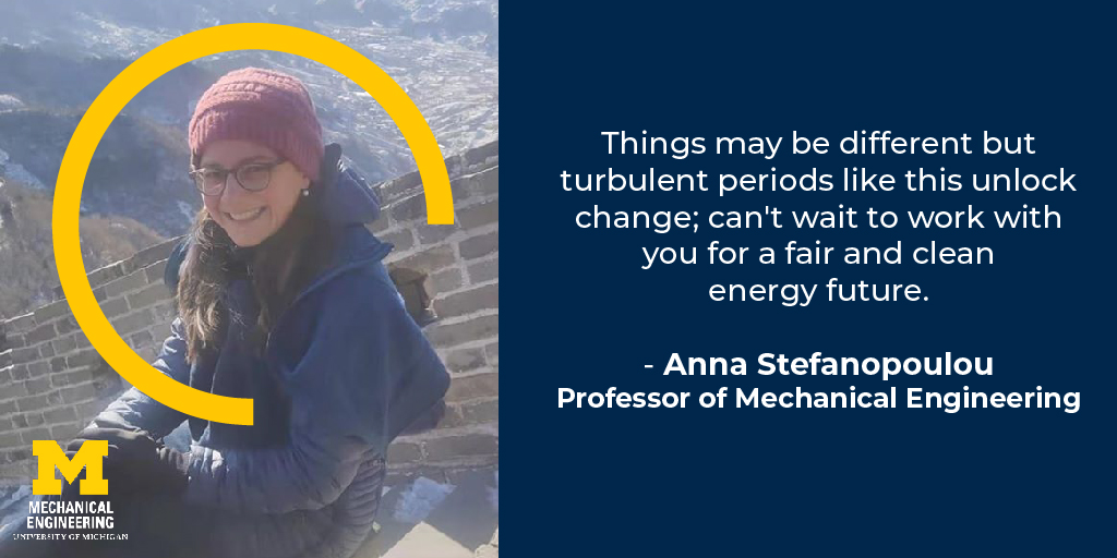 Things may be different but turbulent periods like this unlock change; can't wait to work with you for a fair and clean energy future. - Anna Stefanopoulou, Professor of Mechanical Engineering