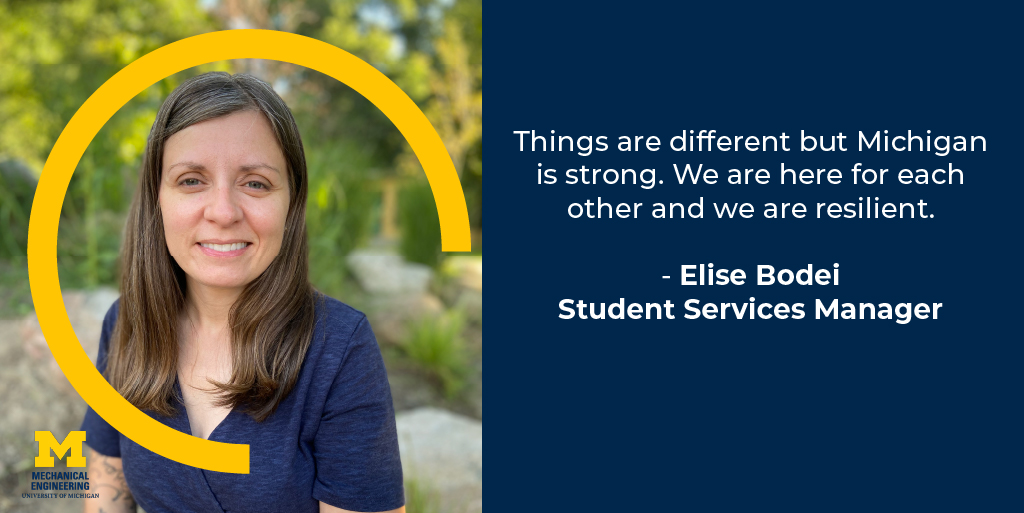 Things are different but Michigan is strong. We are here for each other and we are resilient. - Elise Bodei, Student Services Manager